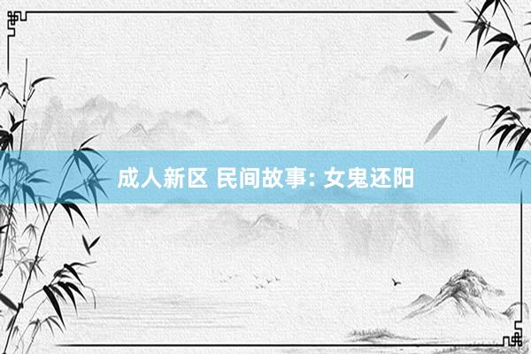成人新区 民间故事: 女鬼还阳
